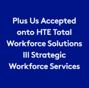 Plus Us Accepted onto HTE Total Workforce Solutions III Strategic Workforce Services Framework